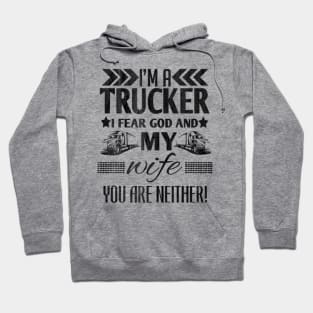 I'm a trucker i fear god and my wife you are neither! Hoodie